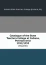 Catalogue of the State Teachers College at Indiana, Pennsylvania. 1952/1953 - Indiana