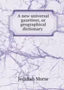 A new universal gazetteer, or geographical dictionary - Jedidiah Morse