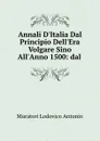 Annali D.Italia Dal Principio Dell.Era Volgare Sino All.Anno 1500: dal . - Muratori Lodovico Antonio