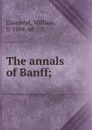 The annals of Banff; - William Cramond