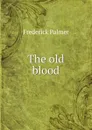 The old blood - Palmer Frederick