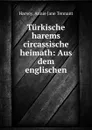 Turkische harems . circassische heimath: Aus dem englischen - Annie Jane Tennant Harvey