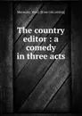 The country editor : a comedy in three acts - Ward Macauley