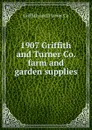 1907 Griffith and Turner Co. farm and garden supplies - Griffith and Turner