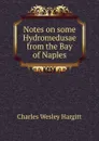 Notes on some Hydromedusae from the Bay of Naples - Charles Wesley Hargitt