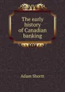 The early history of Canadian banking - Adam Shortt