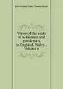 Views of the seats of noblemen and gentlemen, in England, Wales ., Volume 6 - John Preston Neale