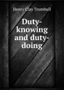 Duty-knowing and duty-doing - H. Clay Trumbull