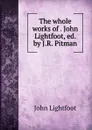 The whole works of . John Lightfoot, ed. by J.R. Pitman - John Lightfoot