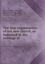 The true organization of the new church, as indicated in the writings of . - Charles Julius Hempel