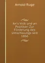 An.s Volk und an Politiker: Zur Forderung des Umschwungs seit 1866 - Arnold Ruge