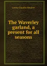 The Waverley garland, a present for all seasons - Moulton Louise Chandler