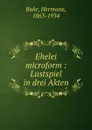 Ehelei microform : Lustspiel in drei Akten - Hermann Bahr
