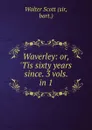 Waverley: or, .Tis sixty years since. 3 vols. in 1 - Walter Scott