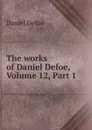 The works of Daniel Defoe, Volume 12,.Part 1 - Daniel Defoe