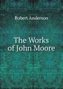 The Works of John Moore - Robert Anderson