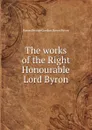 The works of the Right Honourable Lord Byron - George Gordon Byron