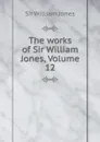 The works of Sir William Jones, Volume 12 - William Jones