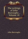 The writings of John Burroughs. , Volume 18 - John Burroughs
