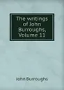 The writings of John Burroughs, Volume 11 - John Burroughs