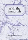 With the immortals - F. Marion Crawford
