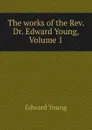 The works of the Rev. Dr. Edward Young, Volume 1 - Edward Young