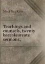 Teachings and counsels, twenty baccalaureate sermons; - Mark Hopkins