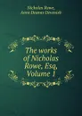 The works of Nicholas Rowe, Esq, Volume 1 - Nicholas Rowe