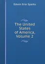 The United States of America, Volume 2 - Edwin Erle Sparks