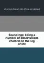 Soundings; being a number of observations charted on the log of life - Robert Ellis Wilkinson