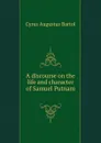 A discourse on the life and character of Samuel Putnam - C.A. Bartol