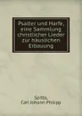 Psalter und Harfe, eine Sammlung christlicher Lieder zur hauslichen Erbauung - Carl Johann Philipp Spitta