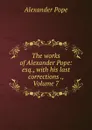 The works of Alexander Pope: esq., with his last corrections ., Volume 7 - Pope Alexander