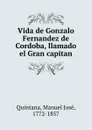 Vida de Gonzalo Fernandez de Cordoba, llamado el Gran capitan - Manuel José Quintana