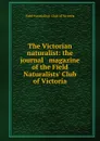 The Victorian naturalist: the journal . magazine of the Field Naturalists. Club of Victoria - 