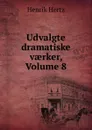 Udvalgte dramatiske vaerker, Volume 8 - Henrik Hertz