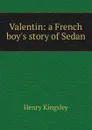 Valentin: a French boy.s story of Sedan - Kingsley Henry