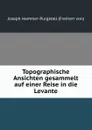 Topographische Ansichten gesammelt auf einer Reise in die Levante - Joseph Hammer-Purgstall
