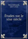 Etudes sur le xixe siecle - Edouard Rod