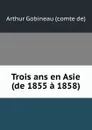 Trois ans en Asie (de 1855 a 1858) - Arthur Gobineau
