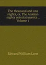 The thousand and one nights, or, The Arabian nights entertainments ., Volume 1 - Lane Edward William