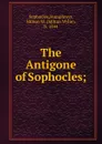 The Antigone of Sophocles; - Humphreys Sophocles