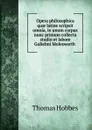 Opera philosophica quae latine scripsit omnia, in unum corpus nunc primum collecta studio et labore Gulielmi Molesworth - Hobbes Thomas