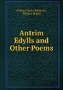 Antrim Edylls and Other Poems - William Clarke Robinson