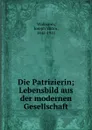 Die Patrizierin; Lebensbild aus der modernen Gesellschaft - J.V. Widmann