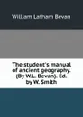 The student.s manual of ancient geography. (By W.L. Bevan). Ed. by W. Smith - William Latham Bevan