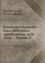 Synonymes francois: leurs differentes significations, et le choix ., Volume 2 - Gabriel Girard