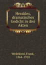 Herakles, dramatisches Gedicht in drei Akten - Frank Wedekind