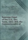 Supreme Court of the U.S.: Dec. Term, 1852: Bill: the Commonwealth of . - Massachusetts. Attorney General's Office