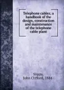 Telephone cables; a handbook of the design, construction and maintenance of the telephone cable plant - John Clifford Slippy